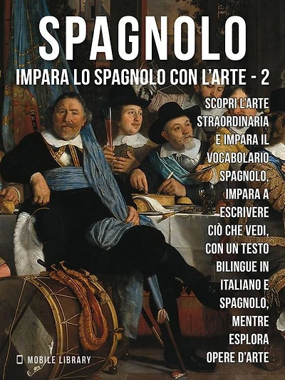 2 - Spagnolo - Impara lo Spagnolo con l'Arte: Impara a descrivere ciò che vedi, con un testo bilingue in spagnolo e italiano, mentre esplori bellissime opere d'arte.