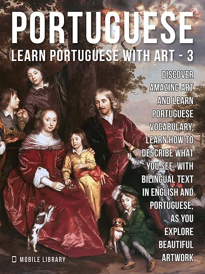 3 - Portuguese - Learn Portuguese with Art: Learn how to describe what you see, with bilingual text in English and Portuguese, as you explore beautiful artwork