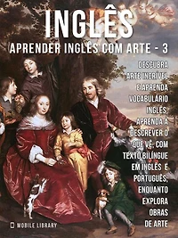 3 - Inglês - Aprender Inglês com Arte: Aprenda a descrever o que vê, com textos bilingues Inglés e Português, enquanto explora belas obras de arte