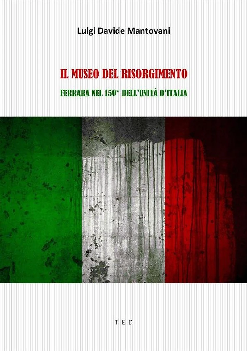Il Museo del Risorgimento: Ferrara nel 150° dell'Unità d'Italia
