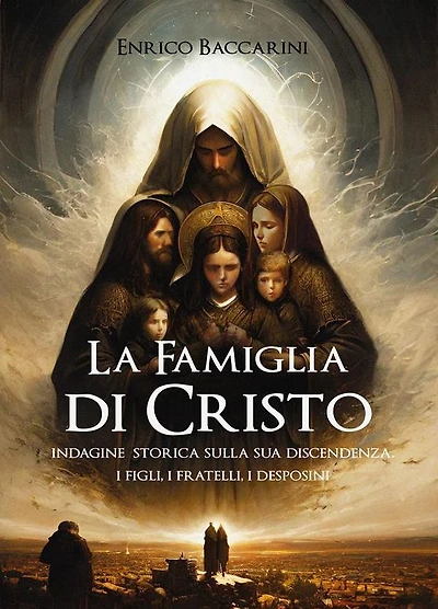 La Famiglia di Cristo: Indagine storica sulla sua discendenza I Figli, i Fratelli, i Desposini