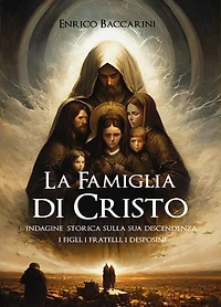 La Famiglia di Cristo: Indagine storica sulla sua discendenza I Figli, i Fratelli, i Desposini