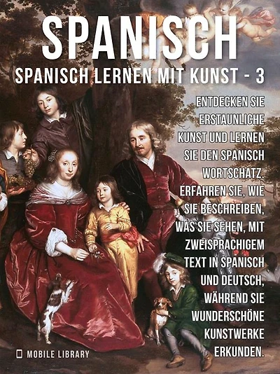 3 - Spanisch - Spanisch Lernen Mit Kunst: Erfahren Sie, wie Sie beschreiben, was Sie sehen, mit zweisprachigem Text in Spanisch und Deutsch, während Sie wunderschöne Kunstwerke erkunden