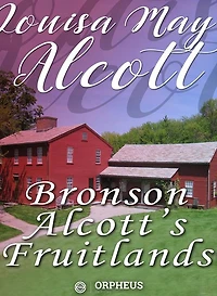 Bronson Alcott's Fruitlands, compiled by Clara Endicott Sears - With Transcendental Wild Oats, by Louisa M. Alcott