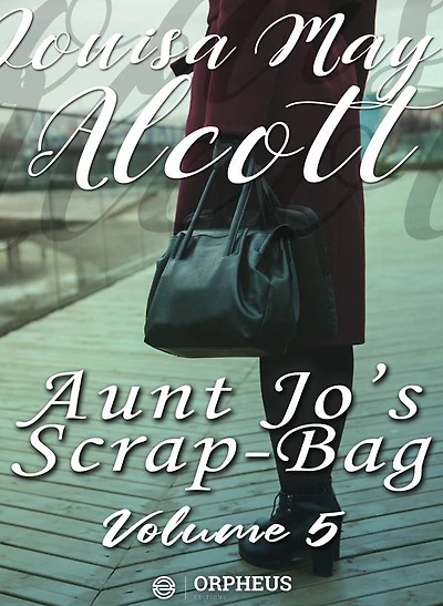 Aunt Jo's Scrap Bag, Volume 5; Jimmy's Cruise the Pinafore, Etc.