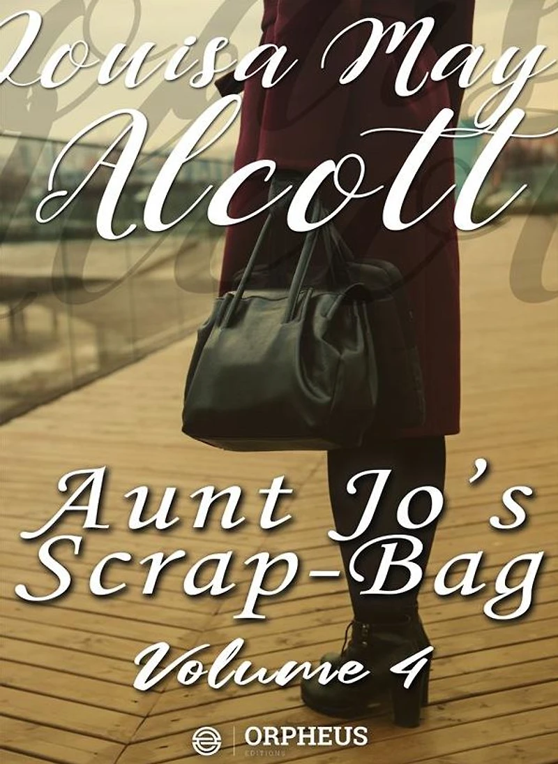 Aunt Jo's Scrap Bag, Volume 4; My Girls, etc.