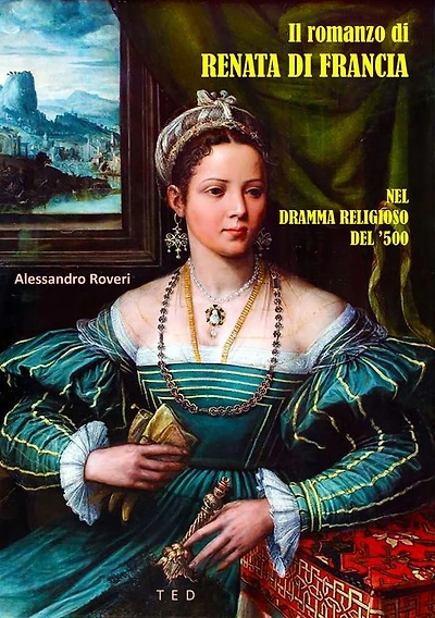 Il romanzo di Renata di Francia: Nel dramma religioso del '500