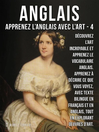 4 - Anglais - Apprenez l'Anglais avec l'Art: Apprenez à décrire ce que vous voyez, avec un texte bilingue en anglais et en français, tout en explorant de belles ouvres d'art