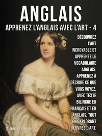 4 - Anglais - Apprenez l'Anglais avec l'Art: Apprenez à décrire ce que vous voyez, avec un texte bilingue en anglais et en français, tout en explorant de belles ouvres d'art