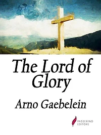 the Lord of Glory: Meditations on Person, Work and Glory Our Jesus Christ