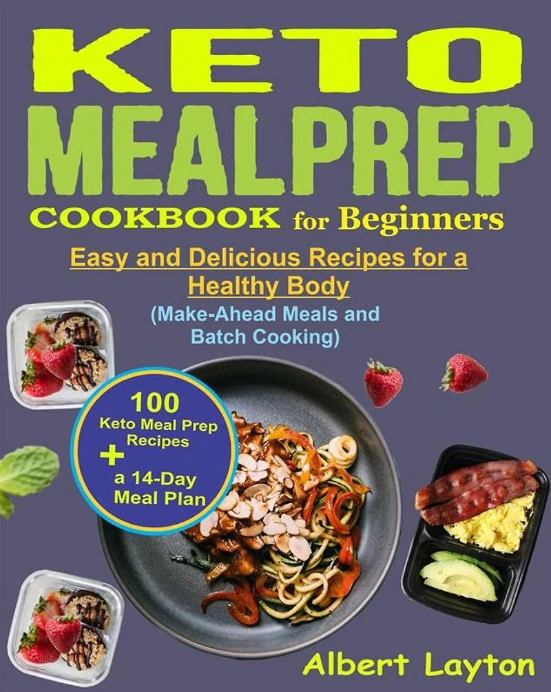 Keto Meal Prep Cookbook for Beginners: A 14-Day Meal Plan with 100 Easy and Delicious Keto Meal Prep Recipes for a Healthy Body (Make-Ahead Meals, and Batch Cooking)