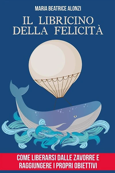Il Libricino della Felicità: come liberarsi dalle zavorre e raggiungere i propri obiettivi