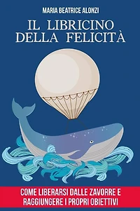 Il Libricino della Felicità: come liberarsi dalle zavorre e raggiungere i propri obiettivi