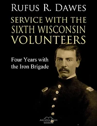 Service with the Sixth Wisconsin Volunteers Four Years Iron Brigade