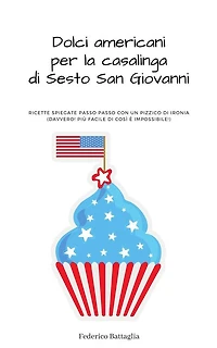 Dolci americani per la casalinga di Sesto San Giovanni: (Davvero! Più facile di così è impossibile!)