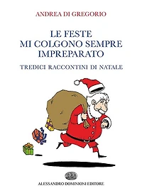 Le feste mi colgono sempre impreparato: Tredici raccontini di Natale