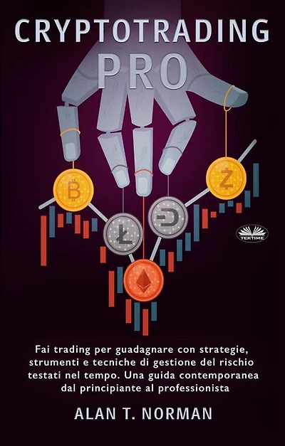 Cryptotrading Pro: Fai trading per guadagnare con strategie, strumenti e tecniche di gestione del rischio testati nel tempo. Una guida contemporanea dal principiante al professionista