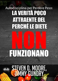 Autodisciplina Per Perdere Peso: La Verità Poco Attraente Del Perché Le Diete NON Funzionano: Scoprite I Segreti Della Psicologia Perdita Di Peso