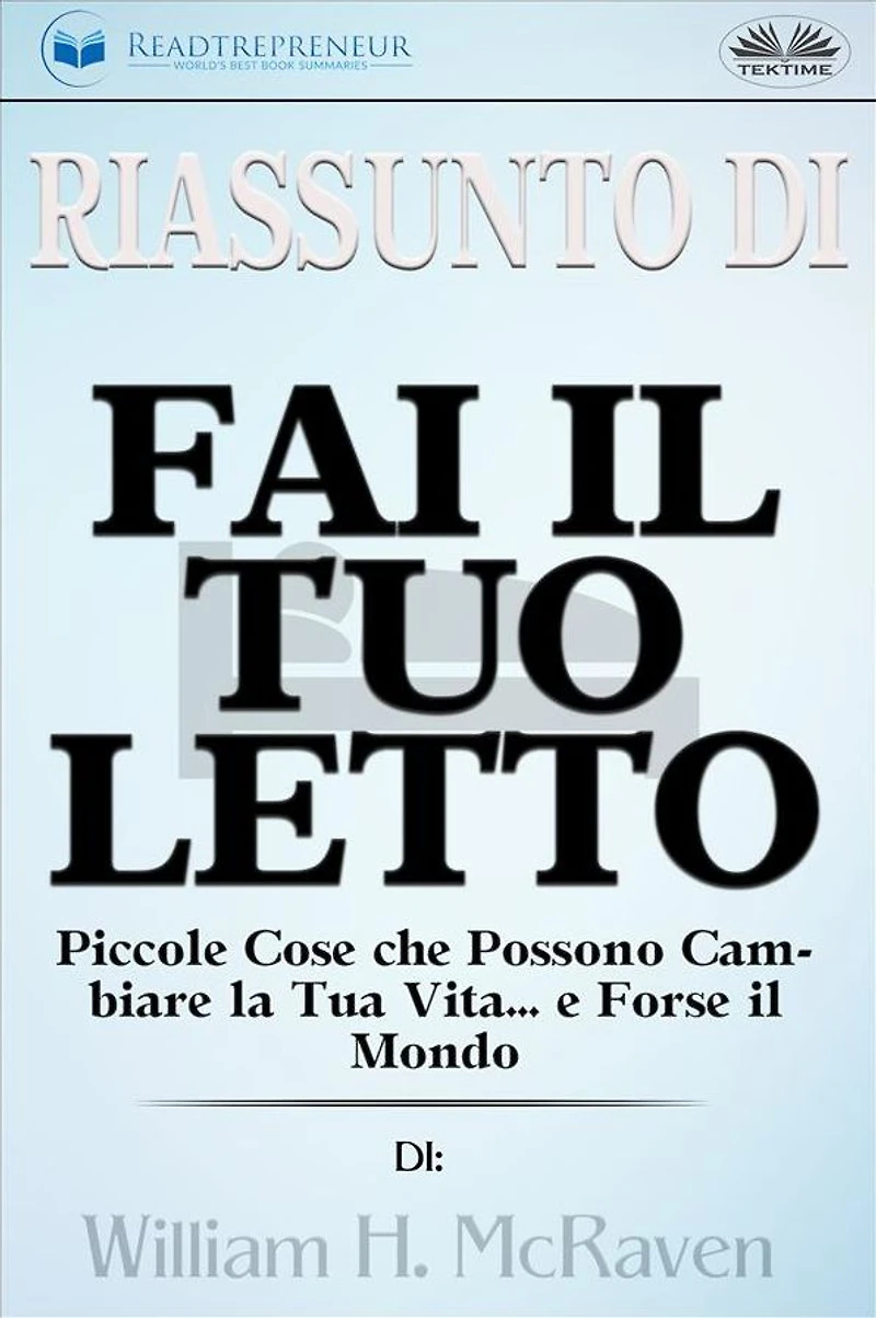 Riassunto Di Fai Il Tuo Letto: Piccole Cose Che Possono Cambiare La Tua Vita... E Forse Il Mondo Di William H. McRaven