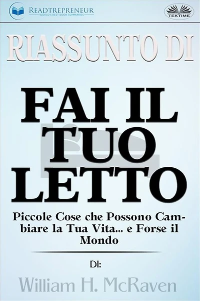 Riassunto Di Fai Il Tuo Letto: Piccole Cose Che Possono Cambiare La Tua Vita... E Forse Il Mondo Di William H. McRaven