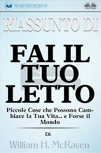 Riassunto Di Fai Il Tuo Letto: Piccole Cose Che Possono Cambiare La Tua Vita... E Forse Il Mondo Di William H. McRaven