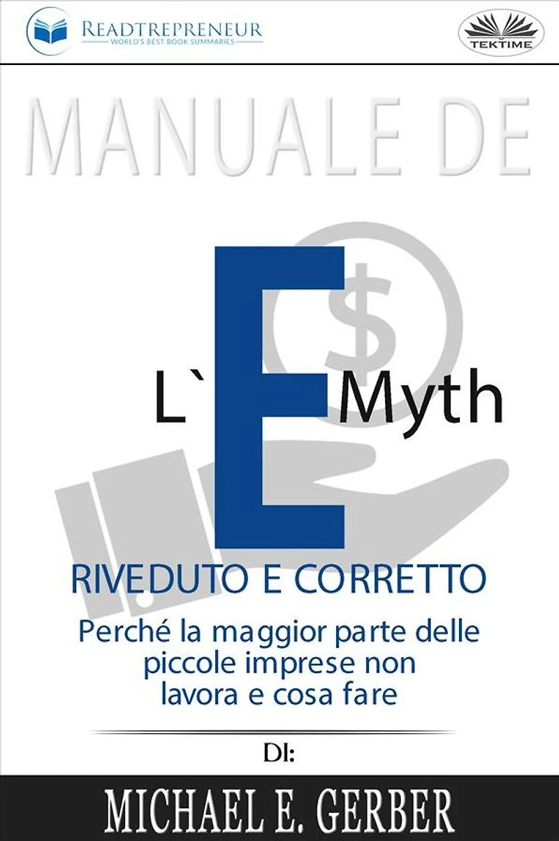 Manuale De L'E-Myth Riveduto E Corretto: Perché La Maggior Parte Delle Piccole Imprese Non Lavora E Cosa Fare, Di Michael E. Gerber