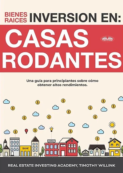 Inversión En Bienes Raíces: Casas Rodantes: Una Guía Para Principiantes Sobre Cómo Obtener Altos Rendimientos.