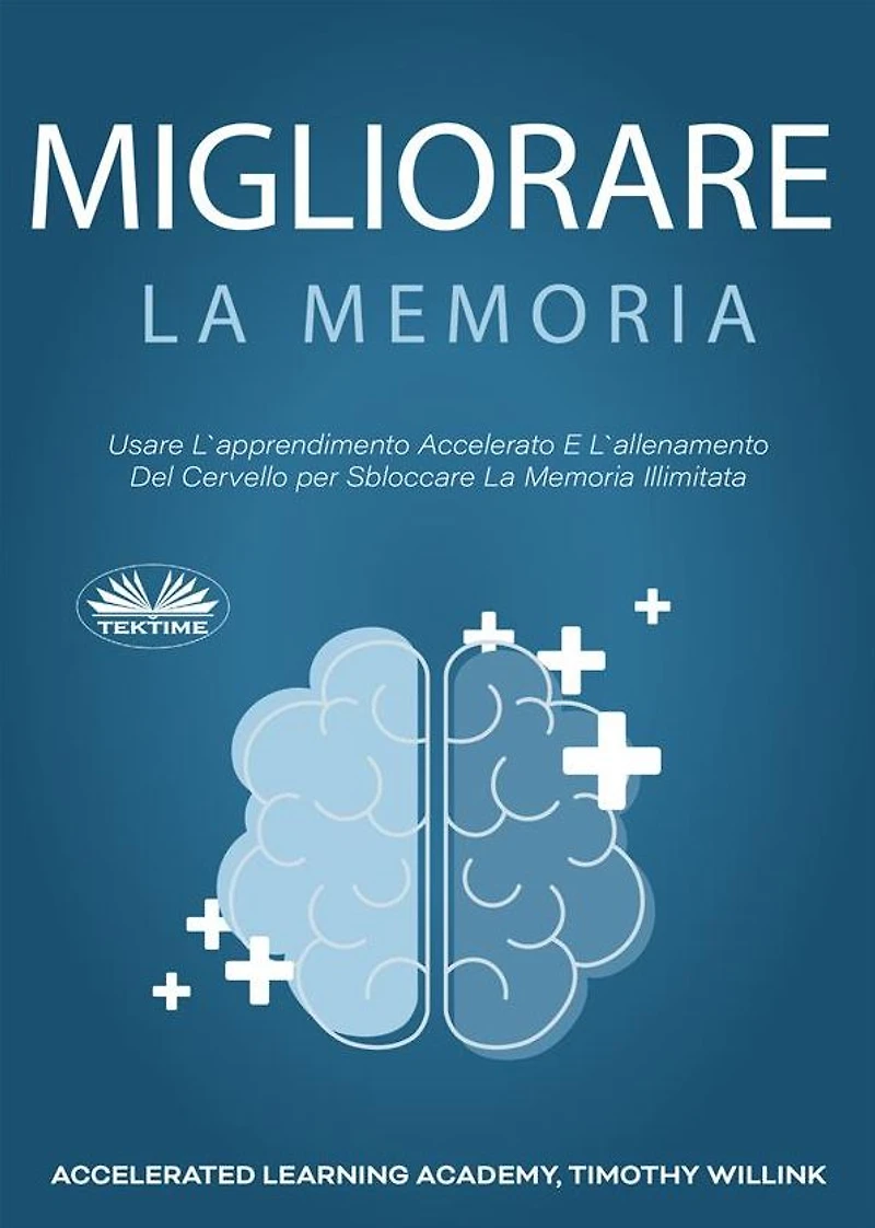 Migliorare La Memoria: Usare L'Apprendimento Accelerato E L'Allenamento Del Cervello Per Sbloccare La Memoria Illimitata