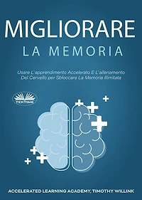 Migliorare La Memoria: Usare L'Apprendimento Accelerato E L'Allenamento Del Cervello Per Sbloccare La Memoria Illimitata