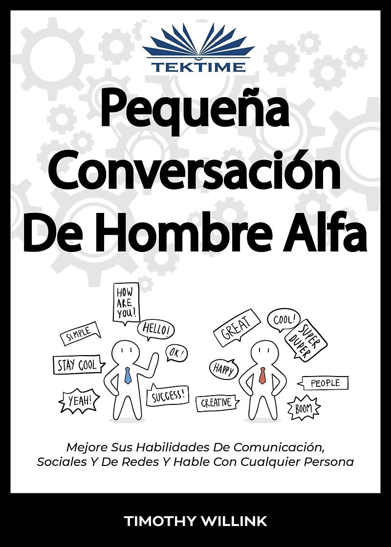 Pequeña Conversación De Hombre Alfa: Mejore Sus Habilidades De Comunicación, Sociales Y De Redes Y Hable Con Cualquier Persona