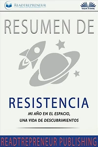 Resumen De Resistencia: Mi Año En El Espacio, Una Vida De Descubrimientos