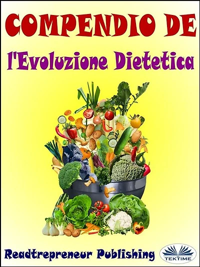 Compendio De L'Evoluzione Dietetica: Disattiva I Geni Che Stanno Uccidendo Te E La Tua Vita