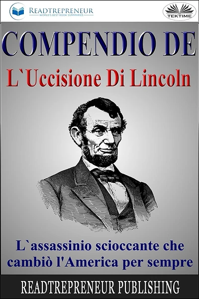 Compendio De L'Uccisione Di Lincoln: L'Assassinio Scioccante Che Cambiò L'America Per Sempre
