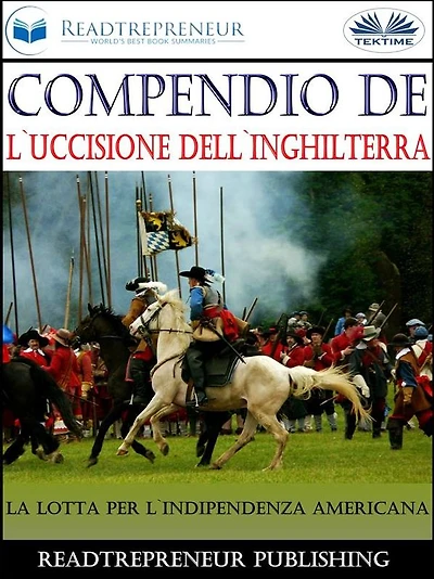 Compendio De L'Uccisione Dell'Inghilterra: La Lotta Per L'Indipendenza Americana