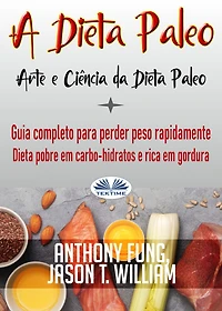 A Dieta Paleo - Arte E Ciência Da Dieta Paleo: Guia Completo Para Perder Peso Rapidamente - Dieta Pobre Em Carbo-Hidratos E Rica Em Gordura