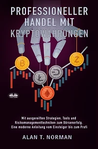 Professioneller Handel Mit Kryptowährungen: Ausgereiften Strategien, Tools Und Risikomanagementtechniken Zum Börsenerfolg