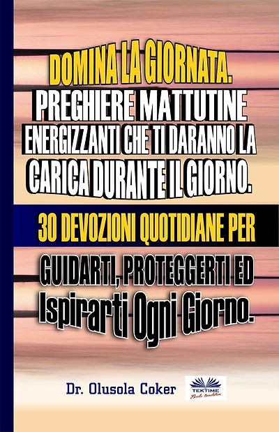 Domina La Giornata. Preghiere Mattutine Energizzanti Che Ti Daranno La Carica Durante Il Giorno.: 30 Devozioni Quotidiane Per Guidarti, Proteggerti Ed Ispirarti Ogni Giorno.