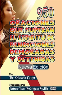 950 Oraciones Que Superan El Espíritu De Bendiciones Demoradas Y Detenidas Nueva Edición