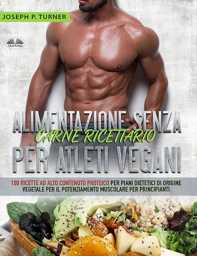 Alimentazione Senza Carne Ricettario Per Atleti Vegani: 100 Ricette Principianti Al Alto Contenuto Proteico Piani Dietetici Di Origine Vegetale