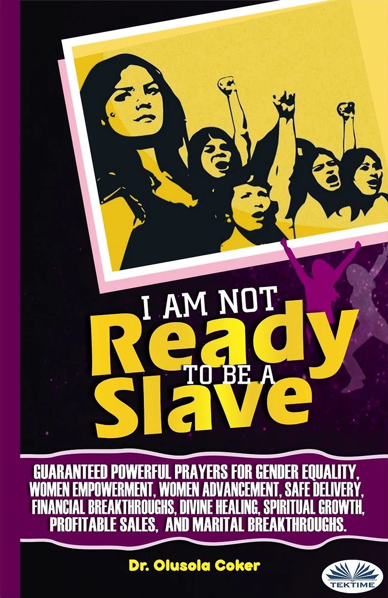 I Am Not Ready To Be A Slave: Guaranteed Powerful Prayers For Gender Equality, Women Empowerment, Advancement, Safe Delivery
