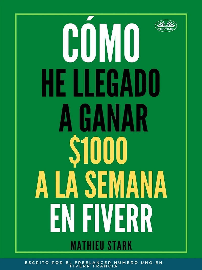 Cómo He Llegado A Ganar 1000 $ A La Semana En Fiverr: Cómo Ganar Dinero En Internet Convirtiéndose En Freelance