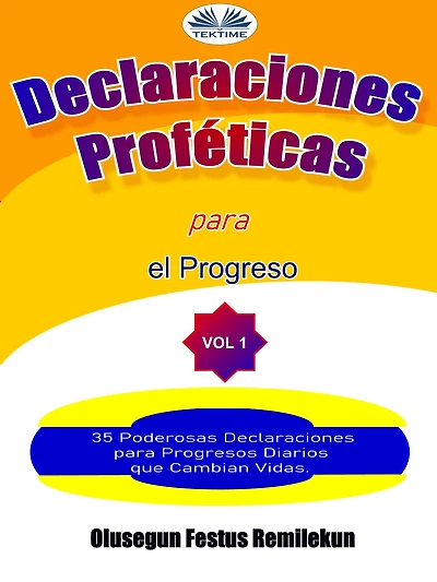Declaraciones Proféticas Para El Progreso: 35 Poderosas Declaraciones Para Progresos Diarios Que Cambian Vidas.