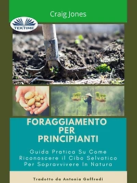 Foraggiamento Per Principianti: Guida Pratica Su Come Riconoscere Il Cibo Selvatico Per Sopravvivere In Natura