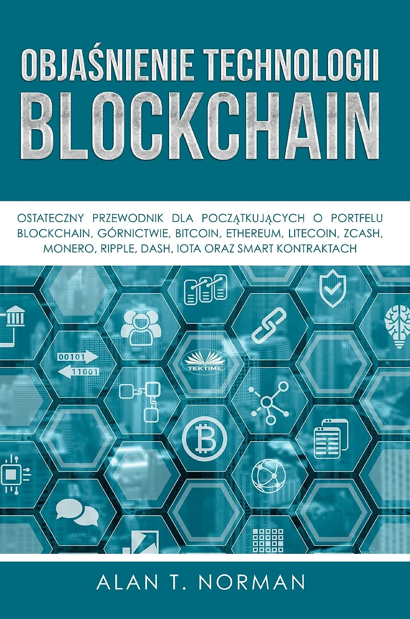Objasnienie Technologii Blockchain: Ostateczny Przewodnik Dla Poczatkujacych O Portfelu Blockchain, Górnictwie, Bitcoinie, Ethereum