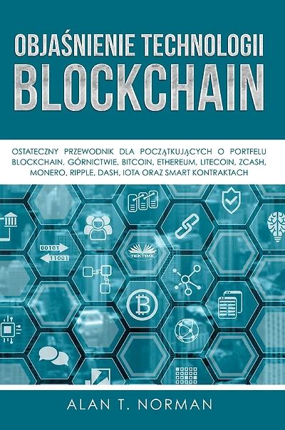 Objasnienie Technologii Blockchain: Ostateczny Przewodnik Dla Poczatkujacych O Portfelu Blockchain, Górnictwie, Bitcoinie, Ethereum