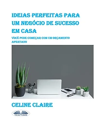 Ideias Perfeitas Para Um Negócio De Sucesso Em Casa: Você Pode Começar Com Um Orçamento Apertado
