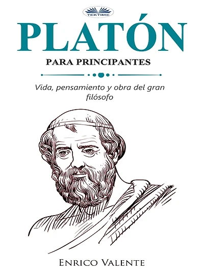 Platón Para Principantes: Vinda, Pensamiento Y Obra Del Gran Filósofo