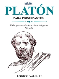 Platón Para Principantes: Vinda, Pensamiento Y Obra Del Gran Filósofo