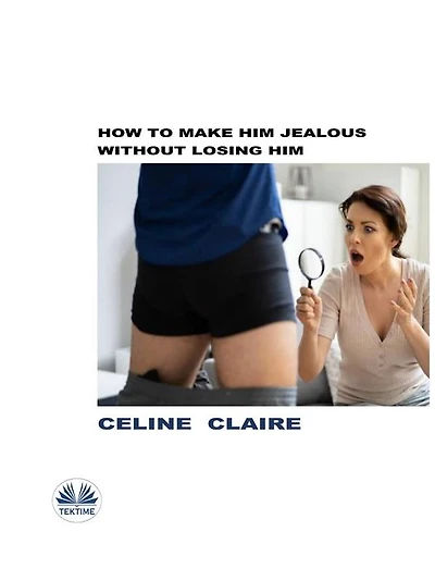 How To Make Him Jealous Without Losing Him