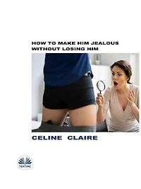 How To Make Him Jealous Without Losing Him